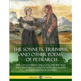 Libro The Sonnets, Triumphs, And Other Poems Of Petrarch:...