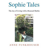 Libro Sophie Tales: The Joy Of Living With A Rescued Shel...