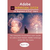 Libro: Adobe Indesign 2023 For Beginners & Prof. Users: The 