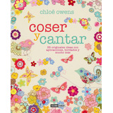 Coser Y Cantar. 35 Originales Ideas Con Aplicaciones, Bordados Y Mucho Más., De Cloë Owens. Editorial Océano En Español