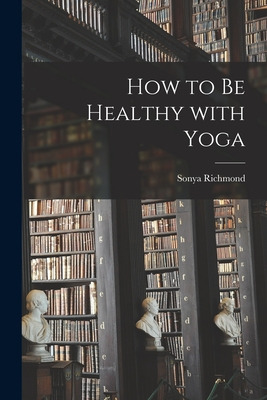 Libro How To Be Healthy With Yoga - Richmond, Sonya