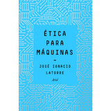 Etica Para Maquinas - Jose Ignacio Latorre Sentis
