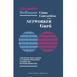 Cómo Convertirse En Un Networker Gurú: 9 Secretos Para Lograr La Libertad Financiera A Través Del Network Marketing, De Hoffmann, Alexander. Editorial Ediciones Obelisco, Tapa Blanda En Español, 2019