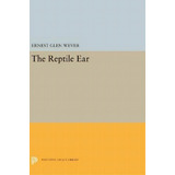The Reptile Ear, De Ernest Glen Wever. Editorial Princeton University Press, Tapa Dura En Inglés