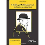 Libro Colombia Y La Medicina Veterinaria Contada Por Sus Pr
