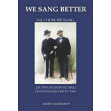 We Sang Better: 250 Tips On How To Sing From Singers 1800 To 1960 1, De James Anderson. Editorial Beuthen Amr S L, Tapa Blanda En Inglés