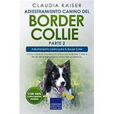 Adiestramiento Canino Del Border Collie Parte 2: Cómo Constr