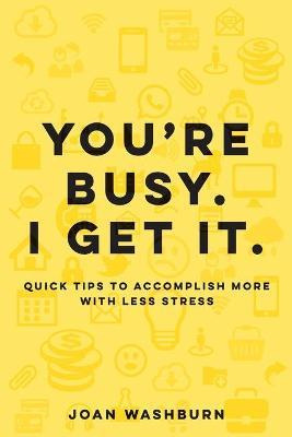 Libro You're Busy. I Get It. : Quick Tips To Accomplish M...