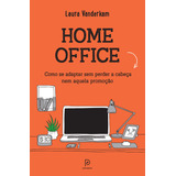Home Office: Como Se Adaptar Sem Perder A Cabeça Nem Aquela Promoção, De Vanderkam, Laura. Editora Globo S/a, Capa Mole Em Português, 2021