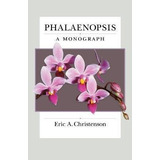 Phalaenopsis : A Monograph - Eric A. Christenson