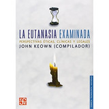 La Eutanasia Examinada. Perspectivas Eticas, Clinicas Y Lega