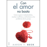 Con El Amor No Basta, De Aaron Temkin Beck, Olga Fisher, Aaron Temkin Beck, Olga Fisher. Editorial Paidós En Español