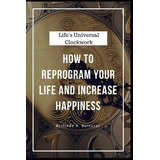 Libro Life's Universal Clockwork: How To Reprogram Your L...