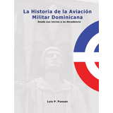 Aviacion Militar Dominicana: Desde Sus Inicios Hasta Su Deca