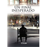 Un Final Inesperado, De Raya Porcel , Sandra.., Vol. 1.0. Editorial Universo De Letras, Tapa Blanda, Edición 1.0 En Español, 2020