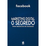 Marketing Digital O Segredo - Facebook, De A Camelot. Editora Camelot Editora, Capa Mole Em Português