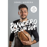 Libro: Panadero Por Un Día. Morera, Jordi. Espasa