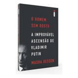 Livro O Homem Sem Rosto: A Improvável Ascensão De Vladimir Putin Masha Gessen Intrínseca