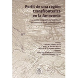 Libro Perfil De Una Region Transfronteriza En La Amazonia