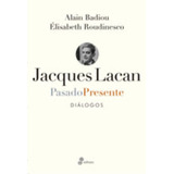 Jacques Lacan. Pasado Presente. Dialogos - Badiou, Roudinesc
