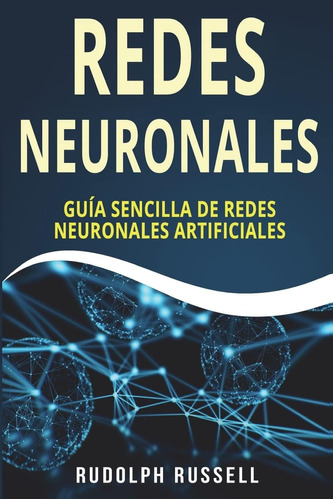 Libro: Redes Neuronales: Guia Sencilla De Redes Neuronales (