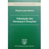 Livro Tributação Das Heranças E Doações (série Doutrina Tributária Vol. Xxxix) - Martins, Ricardo Lacaz [2021]