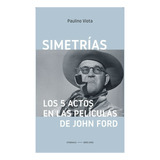 Simetrías: Los 5 Actos En Las Películas De John Ford - Pauli