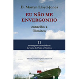 Livro Eu Não Me Envergonho Conselho A Timóteo - D. Martyn Lloyd-jones Livros Evangelicos Base Da Fé Cristã, De D. Martyn Lloyd-jones. Editora Pes Em Português