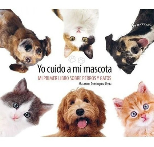 Yo Cuido A Mi Mascota - Mi Primer Libro Sobre Perros Y Gatos