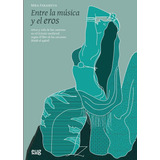 Libro: Entre La Música Y El Eros. Paraskeva, Mika. Editorial