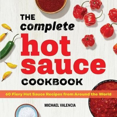 The Complete Hot Sauce Cookbook : 60 Fiery Hot Sauce Reci...