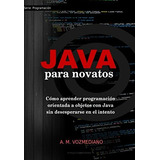 Java Para Novatos: Como Aprender Programacion Orientada A O, De Vozmediano, A. M.. Editorial Createspace Independent Publishing Platform, Tapa Blanda En Español, 2017