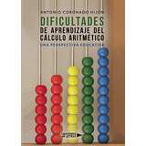 Dificultades De Aprendizaje Del Calculo Aritmetico: Una Perspectiva Educativa -sin Coleccion-, De Antonio Coronado Hijon. Editorial Universo De Letras, Tapa Blanda En Español, 2019