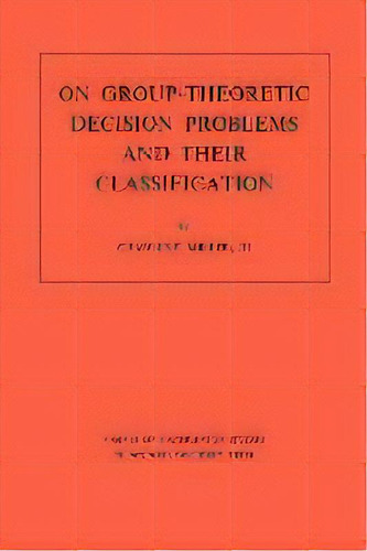On Group-theoretic Decision Problems And Their Classification. (am-68), Volume 68, De Charles F. Miller. En Inglés