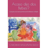 Libro: Acaso Dijo Dos Bebes ?: Guía Para Una Mamá Primeriza