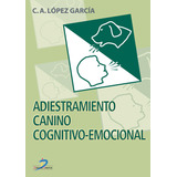 Adiestramiento Canino Cognitivo Emocional - Lopez Garcia,c,a