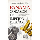 Panamá, Corazón Del Imperio Español (libro Original)