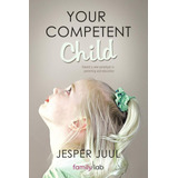 Your Competent Child: Toward A New Paradigm In Parenting And