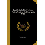 Equilibria In The Systems, Water, Acetone And Inorganic Salts, De Cohen, Lillian. Editorial Wentworth Pr, Tapa Blanda En Inglés