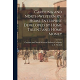 Libro Carolina And North-western Ry. Home Enterprise Deve...