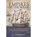 Empires Of The Weak: The Real Story Of European Expansion And The Creation Of The New World Order, De Sharman, J. C.. Editorial Princeton University Press, Tapa Blanda En Inglés