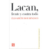Lacan, Frente Y Contra Todo - Elisabeth Roudinesco