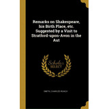 Remarks On Shakespeare, His Birth Place, Etc. Suggested By A Visit To Stratford-upon-avon In The Aut, De Roach, Smith Charles. Editorial Wentworth Pr, Tapa Dura En Inglés