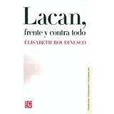 Lacan Frente Y Contra Todo - Elisabeth Roudinesco - Ed. Fce