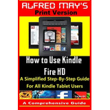 How To Use Kindle Fire Hd (a Simplified, Stepbystep Guide Fo