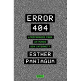 Error 404: ¿preparados Para Un Mundo Sin Internet?, De Paniagua, Esther. Serie Ensayo Literario Editorial Debate, Tapa Blanda En Español, 2022
