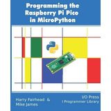 Programming The Raspberry Pi Pico In Micropython -.., De Fairhead, Harry. Editorial I/o Press En Inglés