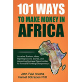 Libro 101 Ways To Make Money In Africa: Lucrative Busines...