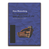 La Inquietud Que Atraviesa El Río - Hans Blumenberg