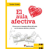 El Aula Afectiva: Claves Para El Manejo Eficaz Del Aula En Un Entorno Afectivo Y Efectivo, De Laura Lewin. Editorial Santillana, Tapa Blanda En Español, 2016